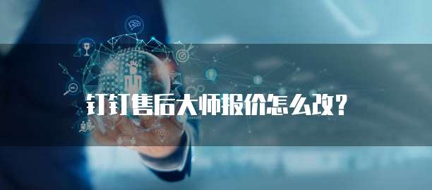 钉钉售后大师报价怎么改?