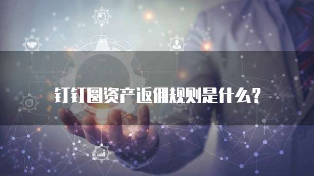 钉钉圆资产返佣规则是什么？