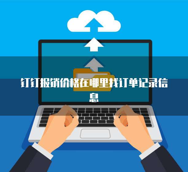 钉钉报销价格在哪里找订单记录信息