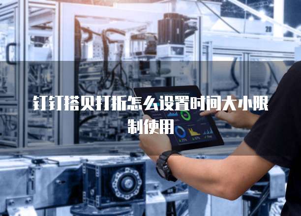 钉钉搭贝打折怎么设置时间大小限制使用