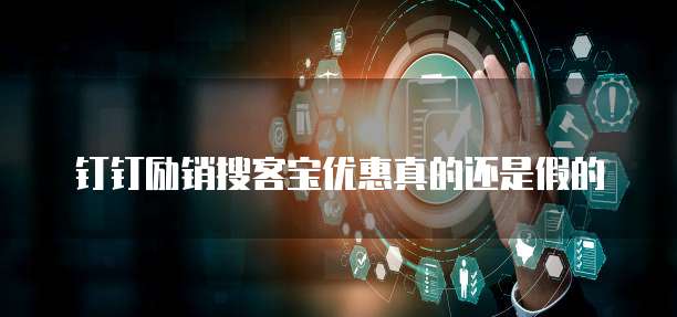 钉钉励销搜客宝优惠真的还是假的