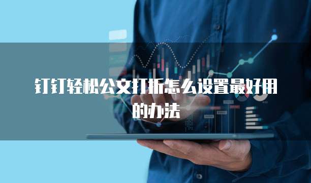 钉钉轻松公文打折怎么设置最好用的办法