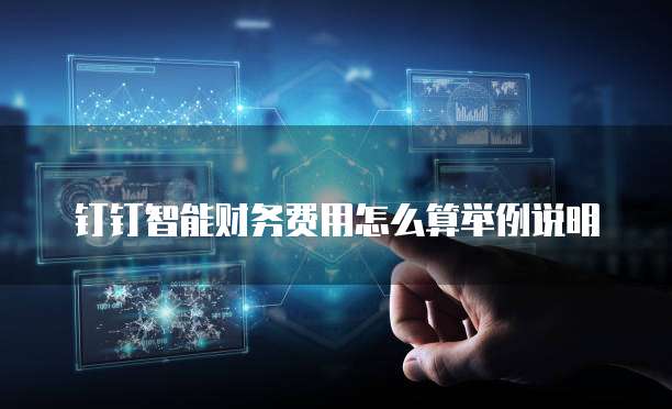 钉钉智能财务费用怎么算举例说明