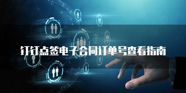 钉钉点签电子合同订单号查看指南