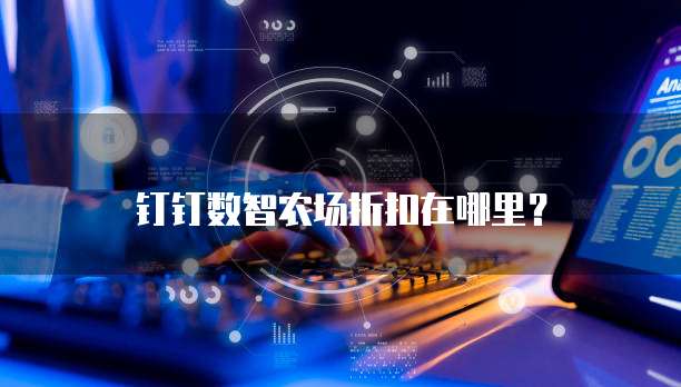 钉钉数智农场折扣在哪里?