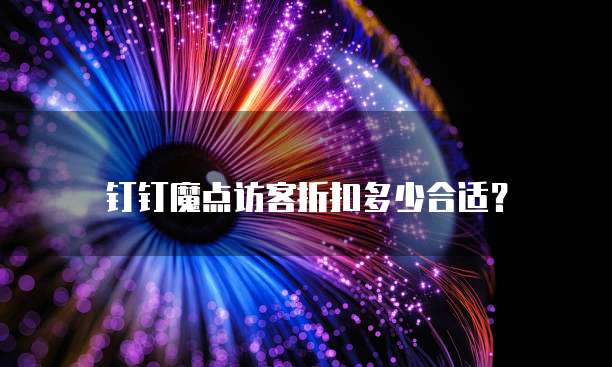 钉钉魔点访客折扣多少合适？