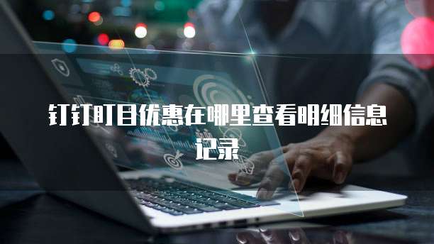 钉钉盯目优惠在哪里查看明细信息记录