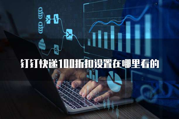 钉钉快递100折扣设置在哪里看的