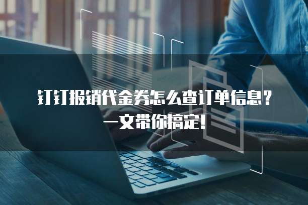 钉钉报销代金券怎么查订单信息?一文带你搞定!