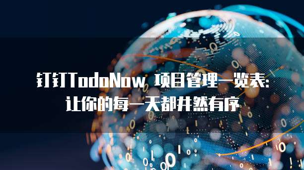 钉钉TodoNow 项目管理一览表:让你的每一天都井然有序
