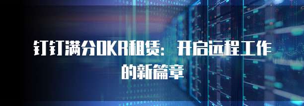 钉钉满分OKR租赁:开启远程工作的新篇章