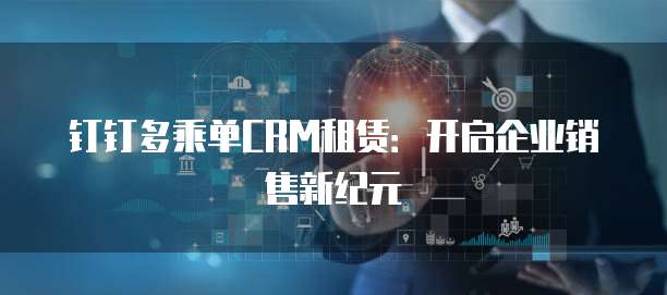 钉钉多乘单CRM租赁:开启企业销售新纪元