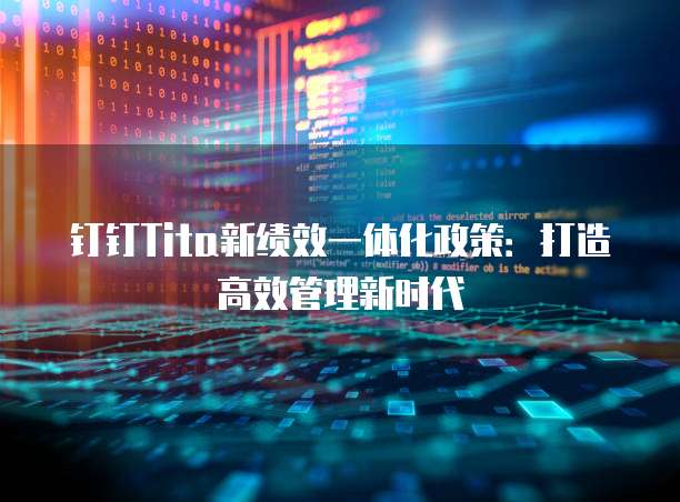 钉钉Tita新绩效一体化政策:打造高效管理新时代