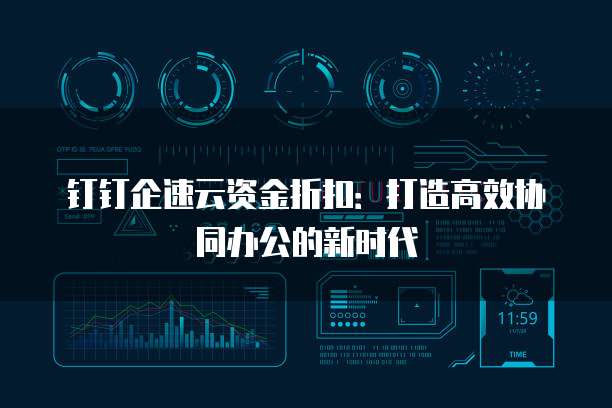 钉钉企速云资金折扣：打造高效协同办公的新时代
