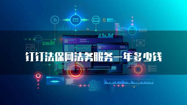 钉钉法保网法务服务一年多少钱