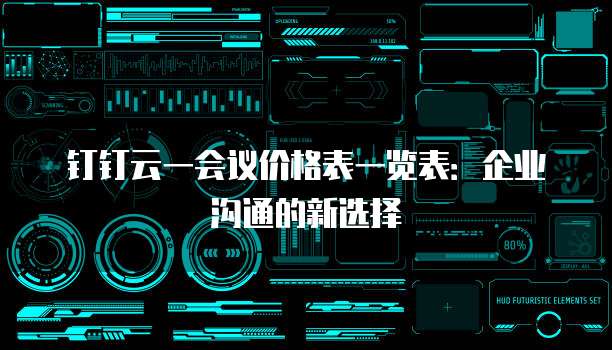 钉钉云一会议价格表一览表:企业沟通的新选择