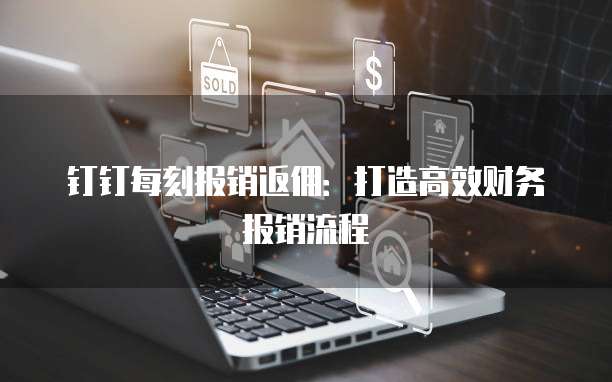 钉钉每刻报销返佣:打造高效财务报销流程