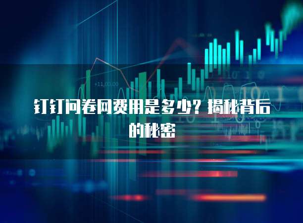 钉钉问卷网费用是多少?揭秘背后的秘密