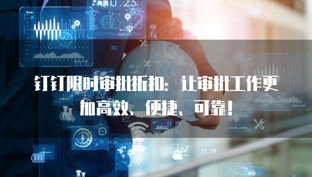 钉钉限时审批折扣:让审批工作更加高效、便捷、可靠!