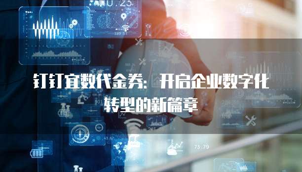 钉钉宜数代金券:开启企业数字化转型的新篇章