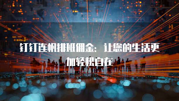钉钉连帆排班佣金:让您的生活更加轻松自在