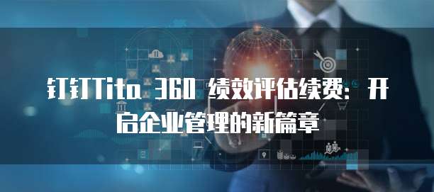 钉钉Tita 360 绩效评估续费:开启企业管理的新篇章