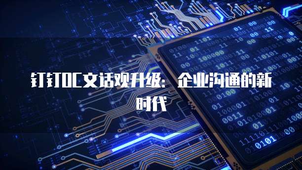 钉钉OC文话观升级：企业沟通的新时代