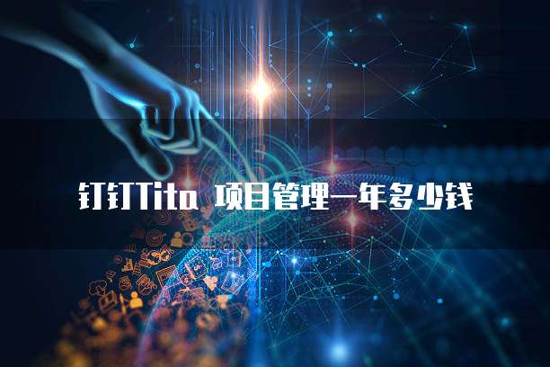 钉钉Tita 项目管理一年多少钱