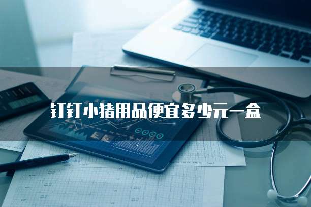 钉钉小猪用品便宜多少元一盒