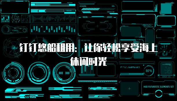 钉钉悠船租用:让你轻松享受海上休闲时光