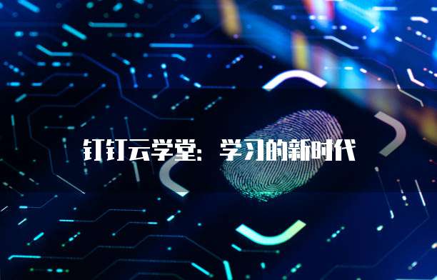 钉钉云学堂:学习的新时代