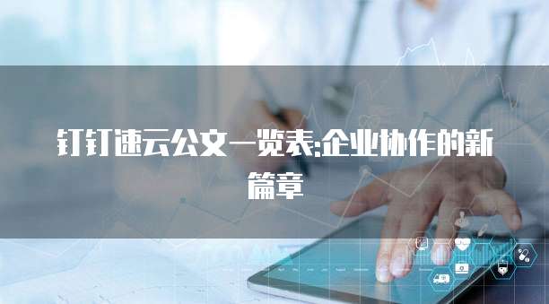钉钉速云公文一览表:企业协作的新篇章