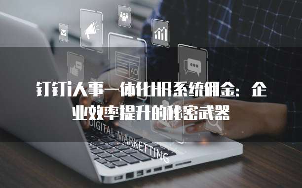 钉钉i人事一体化HR系统佣金:企业效率提升的秘密武器