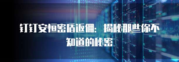 钉钉安恒密盾返佣：揭秘那些你不知道的秘密