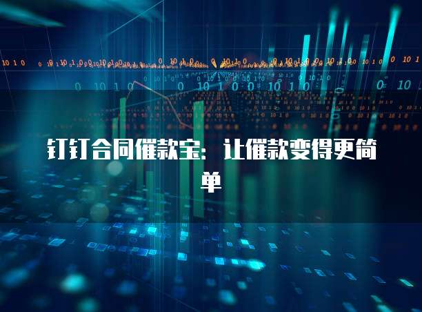 钉钉合同催款宝:让催款变得更简单