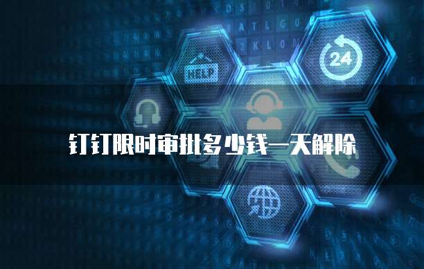 钉钉限时审批多少钱一天解除