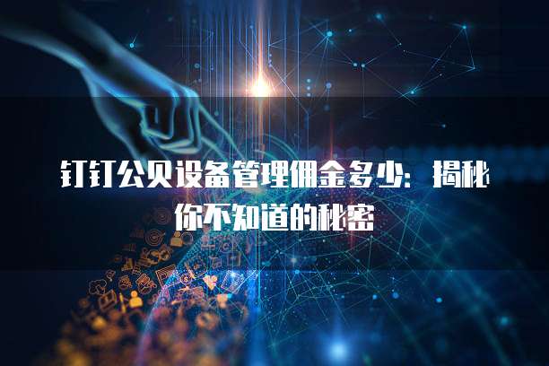 钉钉公贝设备管理佣金多少:揭秘你不知道的秘密