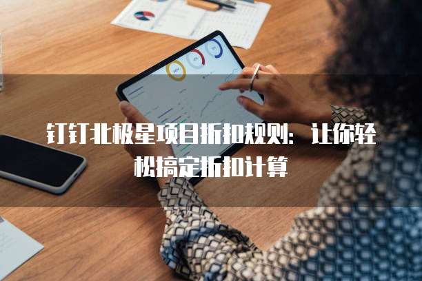 钉钉北极星项目折扣规则:让你轻松搞定折扣计算