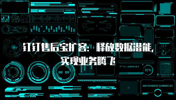 钉钉售后宝扩容:释放数据潜能,实现业务腾飞