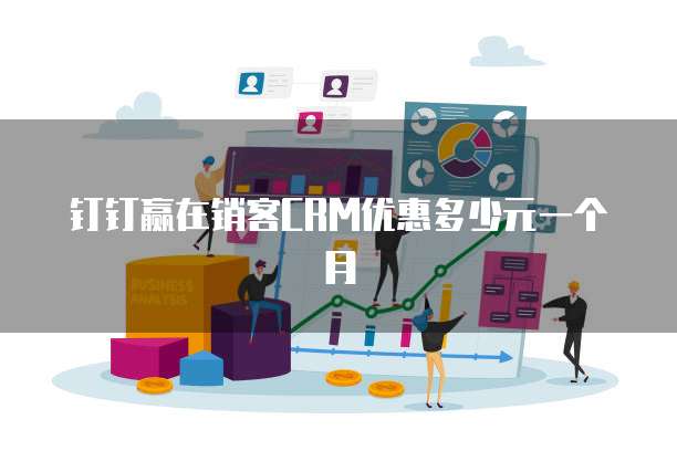 钉钉赢在销客crm优惠多少元一个月