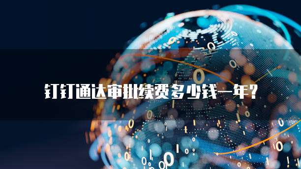 钉钉通达审批续费多少钱一年?