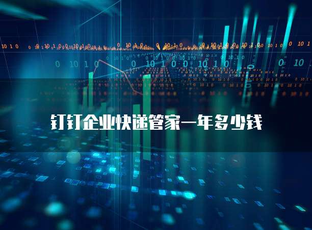 钉钉企业快递管家一年多少钱