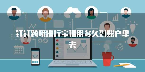 钉钉跨境出行宝租用多久到账户里去