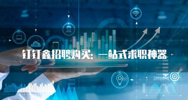 钉钉鑫招聘购买: 一站式求职神器