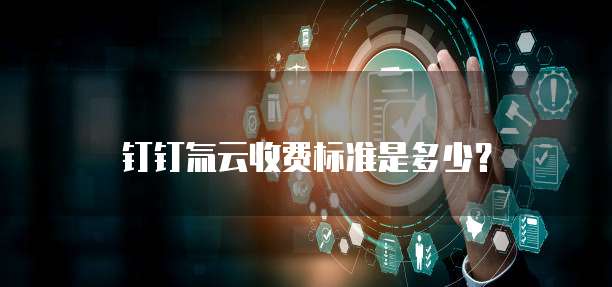 钉钉氚云收费标准是多少?
