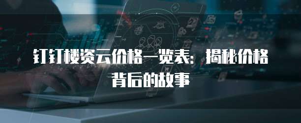 钉钉楼资云价格一览表:揭秘价格背后的故事