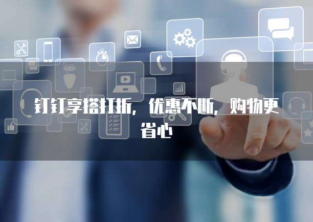 钉钉享搭打折，优惠不断，购物更省心