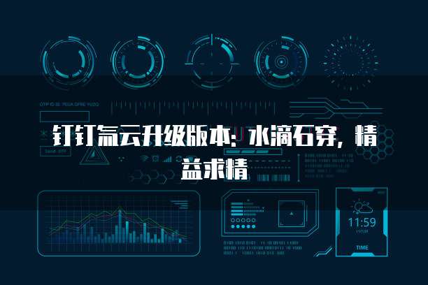 钉钉氚云升级版本: 水滴石穿, 精益求精