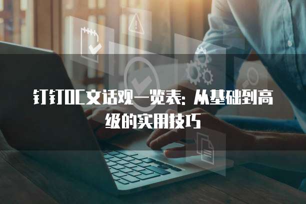 钉钉OC文话观一览表: 从基础到高级的实用技巧