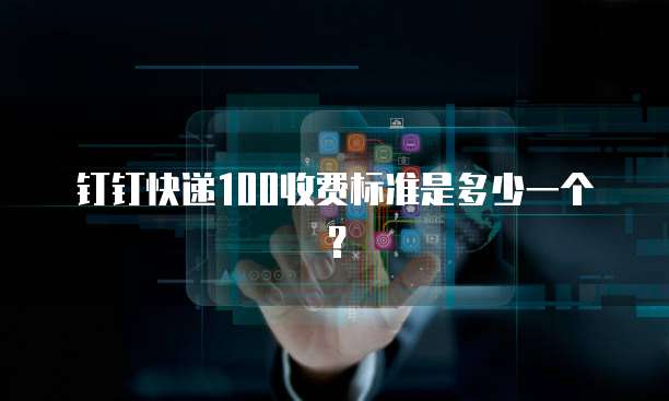 钉钉快递100收费标准是多少一个?